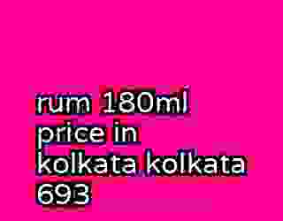 rum 180ml price in kolkata kolkata 693