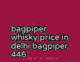 bagpiper whisky price in delhi bagpiper 446