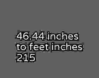 46.44 inches to feet inches 215
