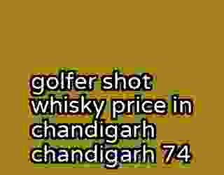 golfer shot whisky price in chandigarh chandigarh 74