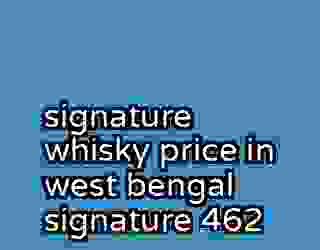 signature whisky price in west bengal signature 462