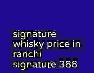 signature whisky price in ranchi signature 388
