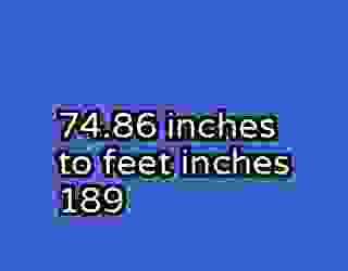 74.86 inches to feet inches 189