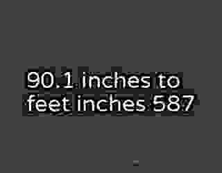 90.1 inches to feet inches 587