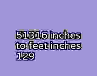 51316 inches to feet inches 129