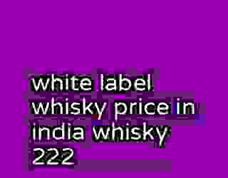 white label whisky price in india whisky 222