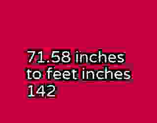 71.58 inches to feet inches 142