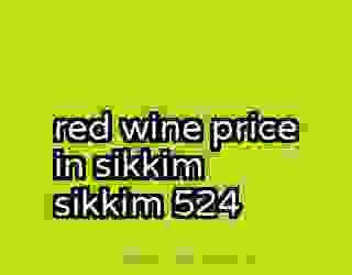 red wine price in sikkim sikkim 524