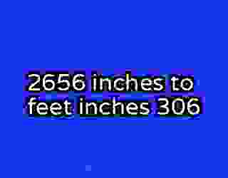 2656 inches to feet inches 306