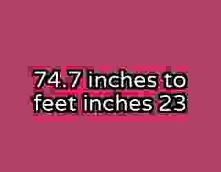 74.7 inches to feet inches 23