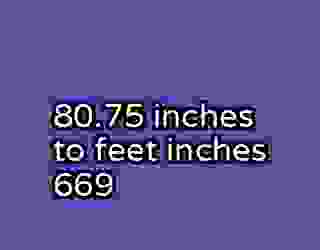 80.75 inches to feet inches 669