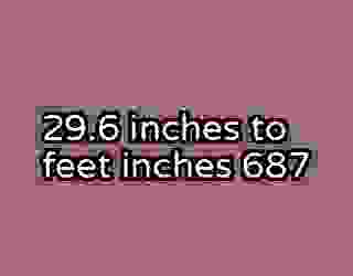 29.6 inches to feet inches 687