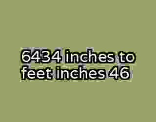 6434 inches to feet inches 46