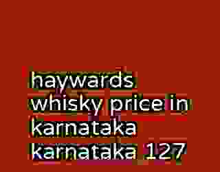 haywards whisky price in karnataka karnataka 127