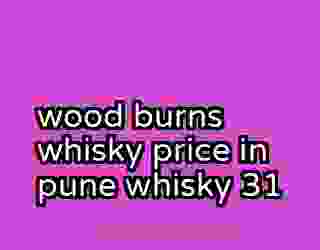 wood burns whisky price in pune whisky 31