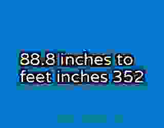 88.8 inches to feet inches 352