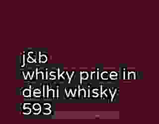 j&b whisky price in delhi whisky 593