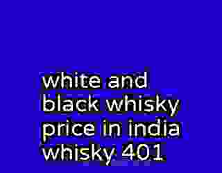 white and black whisky price in india whisky 401