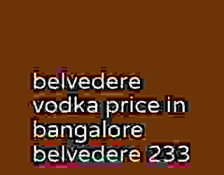 belvedere vodka price in bangalore belvedere 233