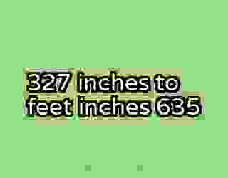 327 inches to feet inches 635