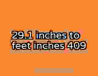 29.1 inches to feet inches 409