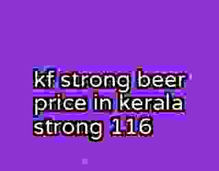 kf strong beer price in kerala strong 116