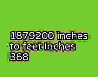 1879200 inches to feet inches 368
