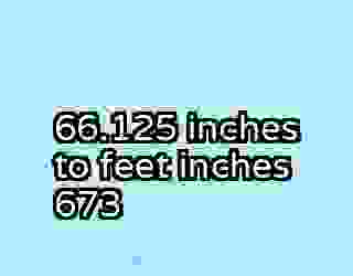66.125 inches to feet inches 673