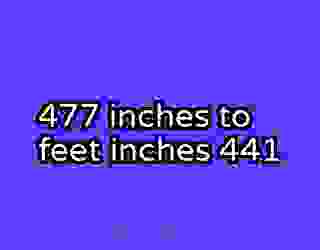 477 inches to feet inches 441