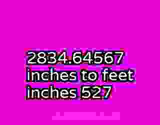 2834.64567 inches to feet inches 527