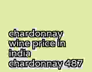 chardonnay wine price in india chardonnay 487