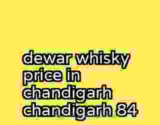 dewar whisky price in chandigarh chandigarh 84