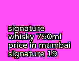 signature whisky 750ml price in mumbai signature 19