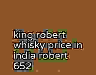 king robert whisky price in india robert 652