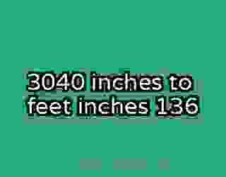 3040 inches to feet inches 136