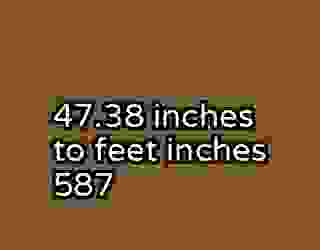 47.38 inches to feet inches 587