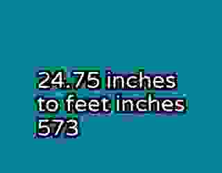 24.75 inches to feet inches 573