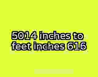5014 inches to feet inches 616