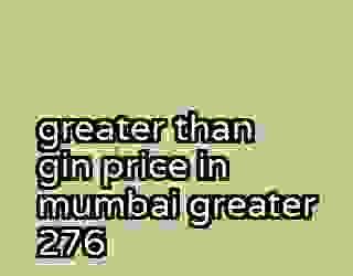 greater than gin price in mumbai greater 276