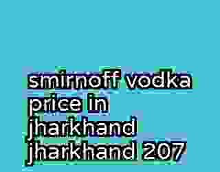 smirnoff vodka price in jharkhand jharkhand 207