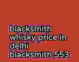 blacksmith whisky price in delhi blacksmith 553