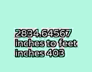 2834.64567 inches to feet inches 403