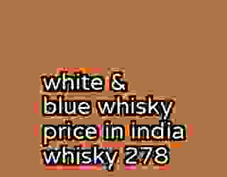 white & blue whisky price in india whisky 278