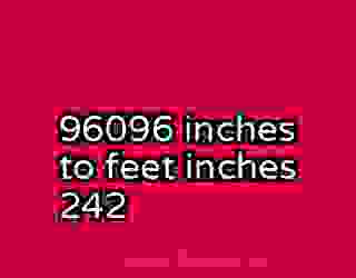 96096 inches to feet inches 242