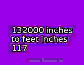132000 inches to feet inches 117