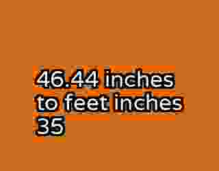 46.44 inches to feet inches 35