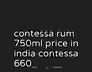 contessa rum 750ml price in india contessa 660