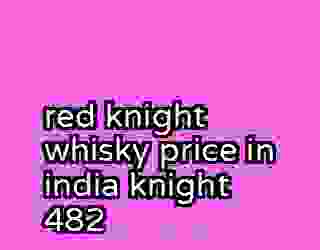 red knight whisky price in india knight 482