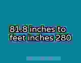 81.8 inches to feet inches 280