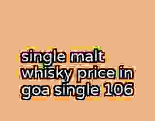 single malt whisky price in goa single 106